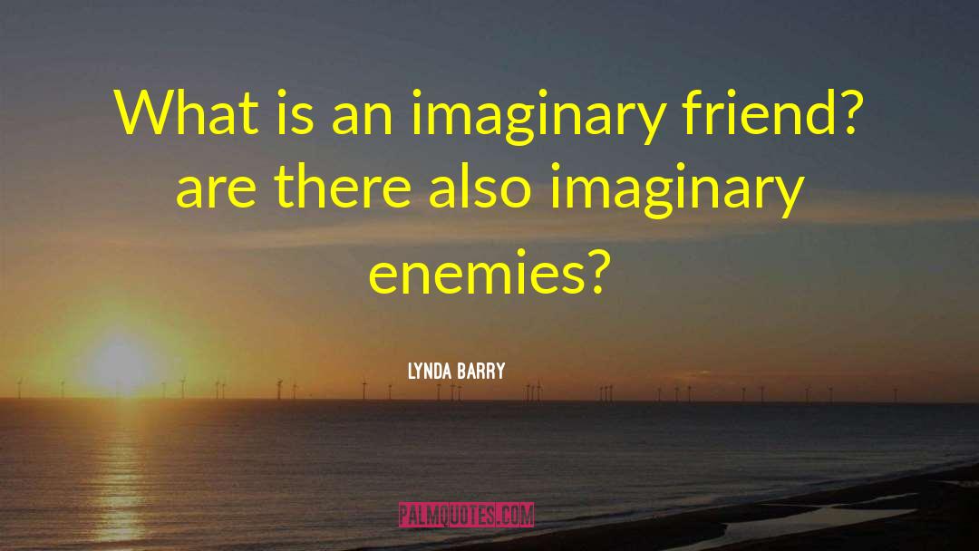 Lynda Barry Quotes: What is an imaginary friend?