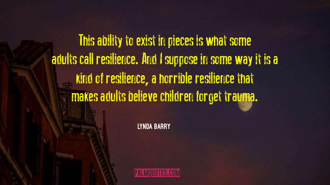 Lynda Barry Quotes: This ability to exist in