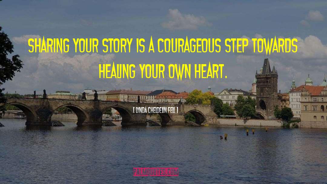 Lynda Cheldelin Fell Quotes: Sharing your story is a