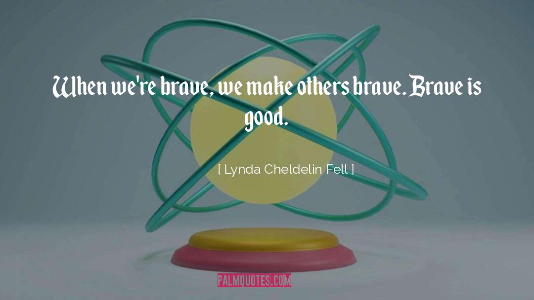 Lynda Cheldelin Fell Quotes: When we're brave, we make