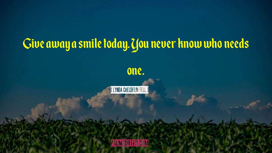 Lynda Cheldelin Fell Quotes: Give away a smile today.