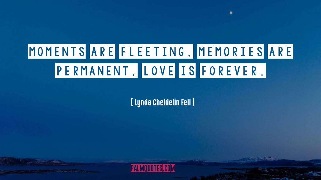 Lynda Cheldelin Fell Quotes: Moments are fleeting. Memories are