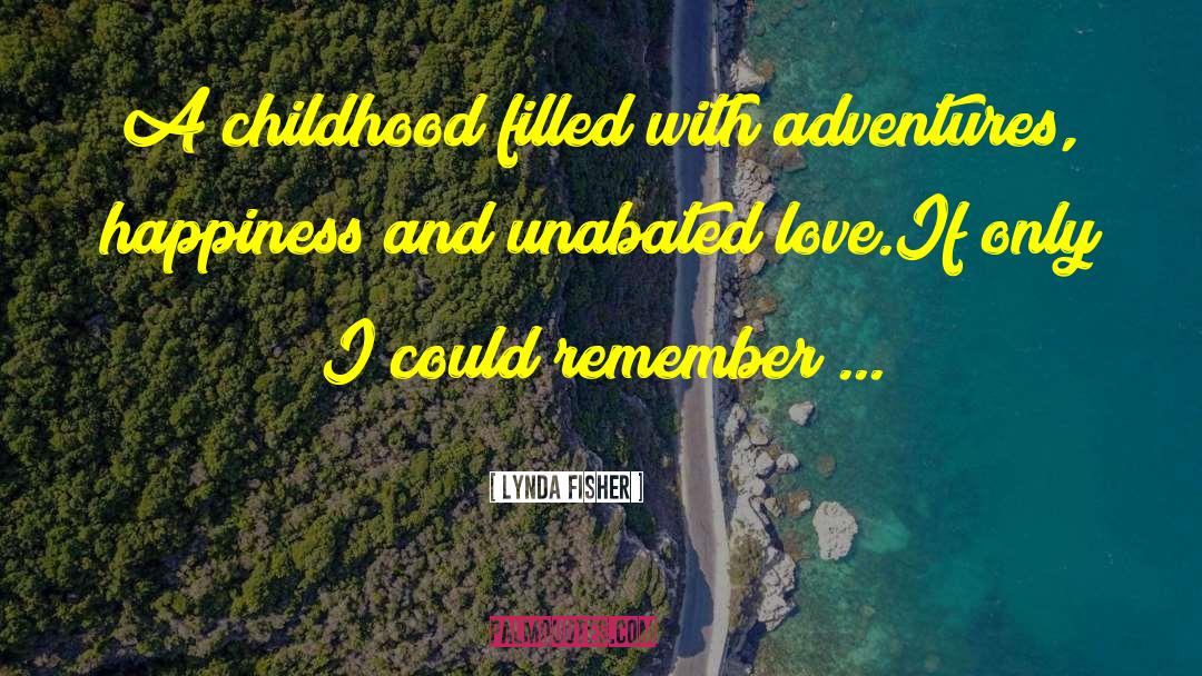 Lynda Fisher Quotes: A childhood filled with adventures,