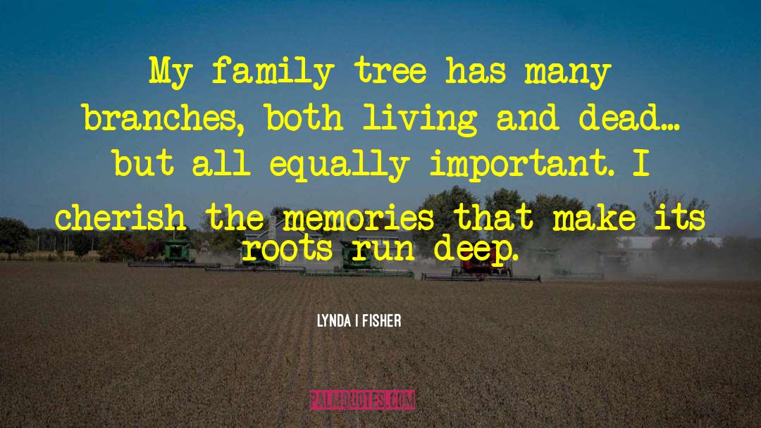 Lynda I Fisher Quotes: My family tree has many