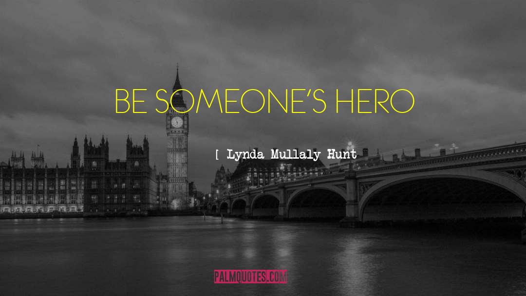 Lynda Mullaly Hunt Quotes: BE SOMEONE'S HERO