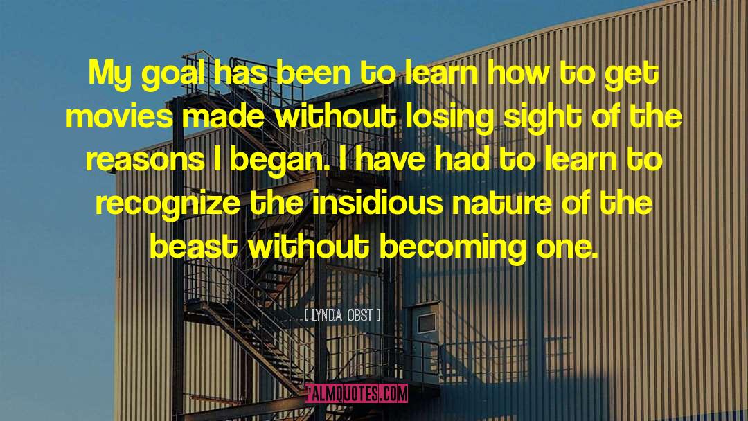 Lynda Obst Quotes: My goal has been to