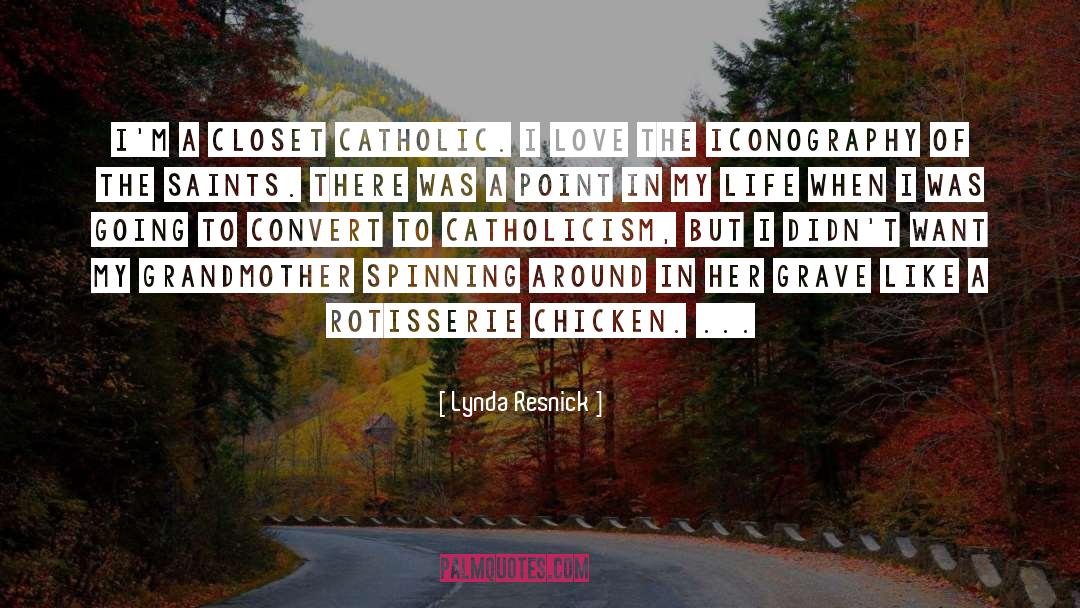 Lynda Resnick Quotes: I'm a closet Catholic. I