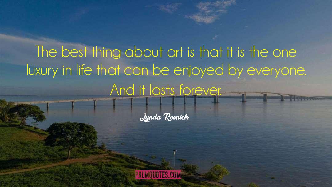 Lynda Resnick Quotes: The best thing about art