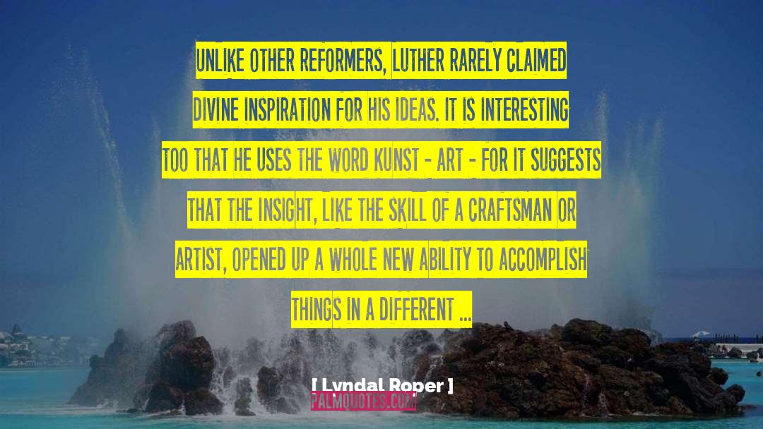 Lyndal Roper Quotes: Unlike other reformers, Luther rarely