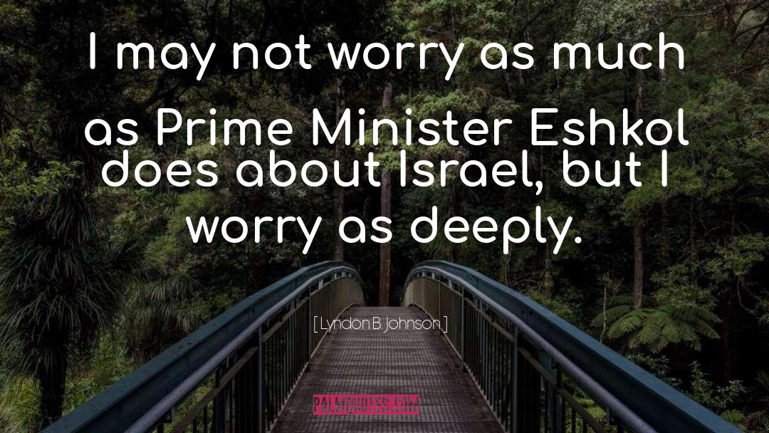 Lyndon B. Johnson Quotes: I may not worry as