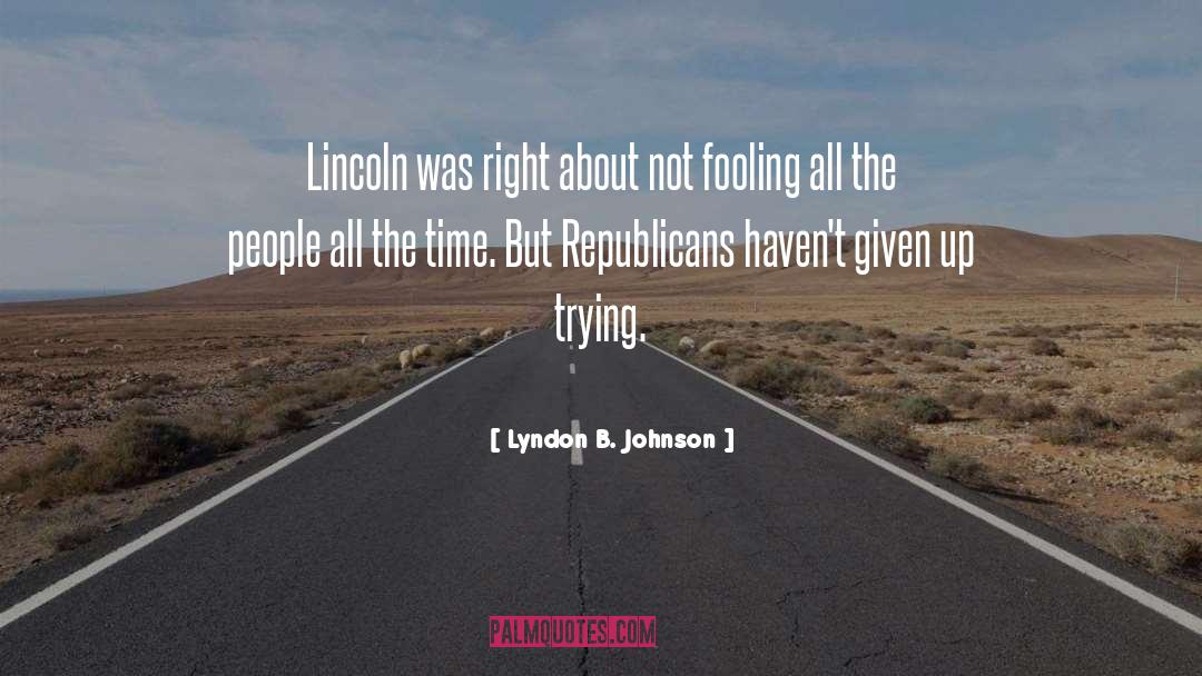Lyndon B. Johnson Quotes: Lincoln was right about not