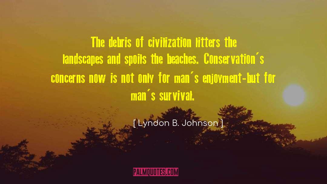 Lyndon B. Johnson Quotes: The debris of civilization litters