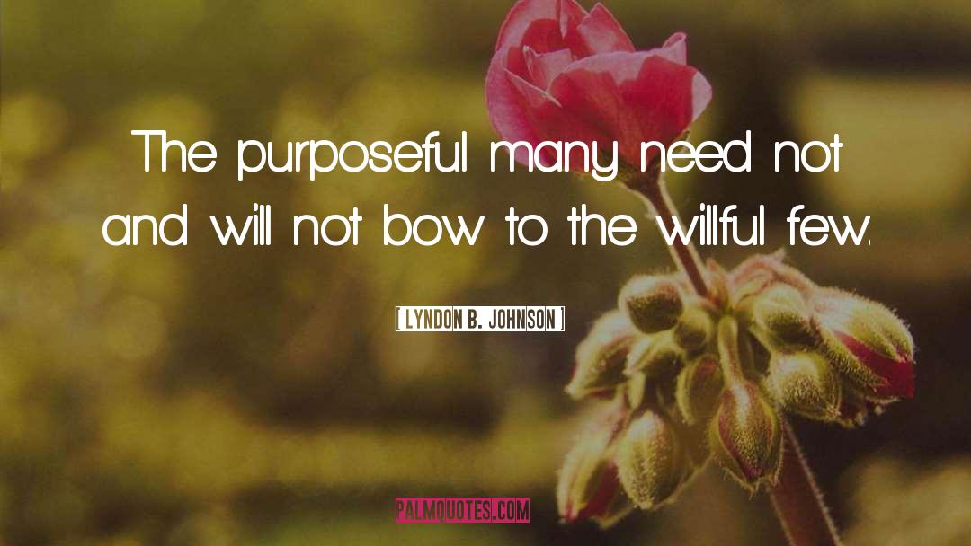 Lyndon B. Johnson Quotes: The purposeful many need not