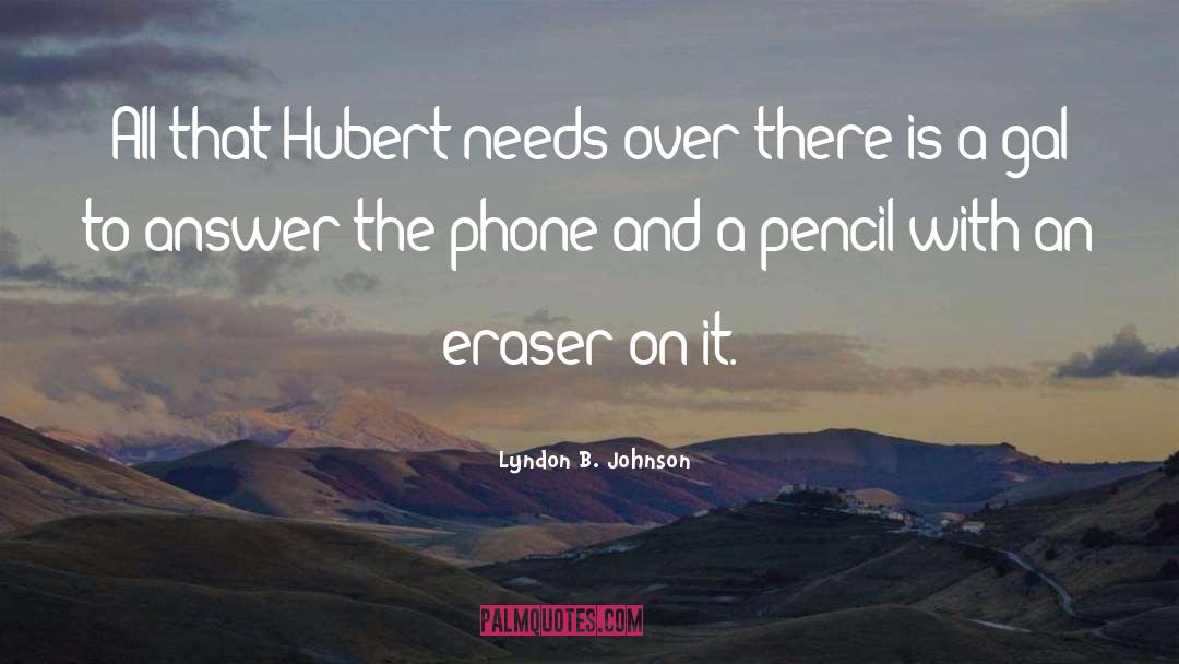 Lyndon B. Johnson Quotes: All that Hubert needs over