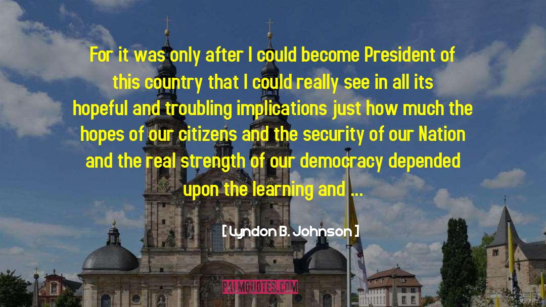 Lyndon B. Johnson Quotes: For it was only after
