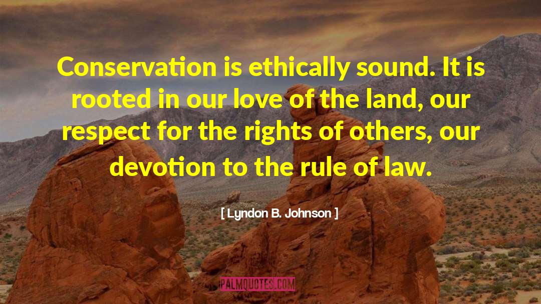 Lyndon B. Johnson Quotes: Conservation is ethically sound. It