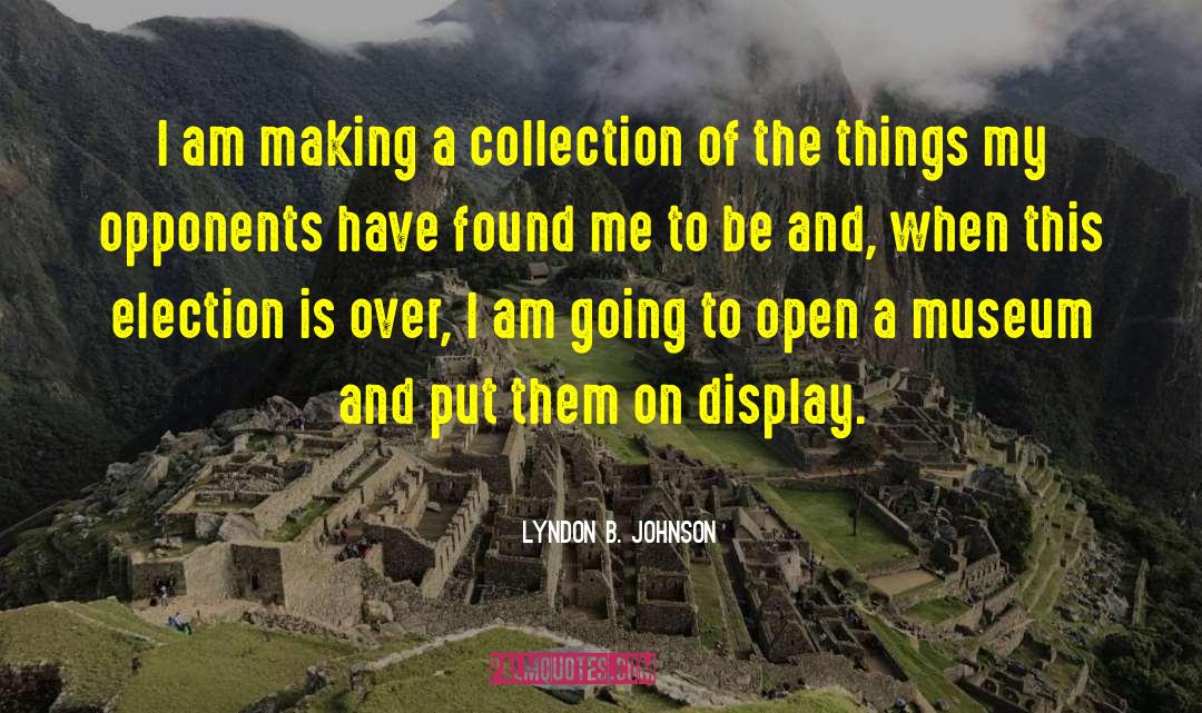 Lyndon B. Johnson Quotes: I am making a collection