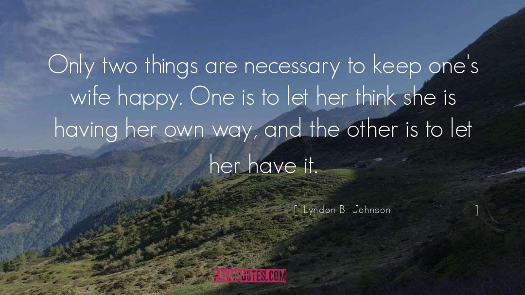 Lyndon B. Johnson Quotes: Only two things are necessary