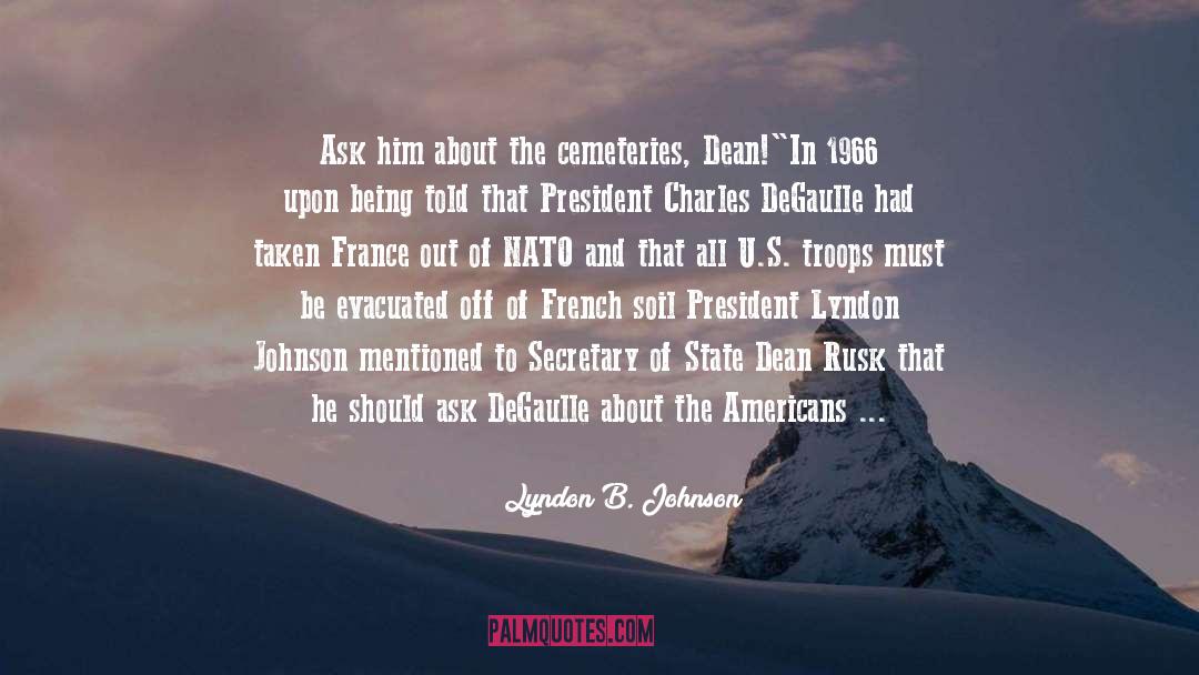 Lyndon B. Johnson Quotes: Ask him about the cemeteries,