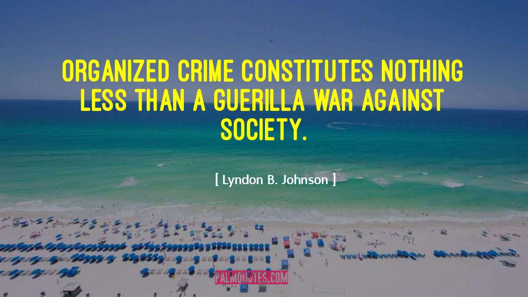 Lyndon B. Johnson Quotes: Organized crime constitutes nothing less