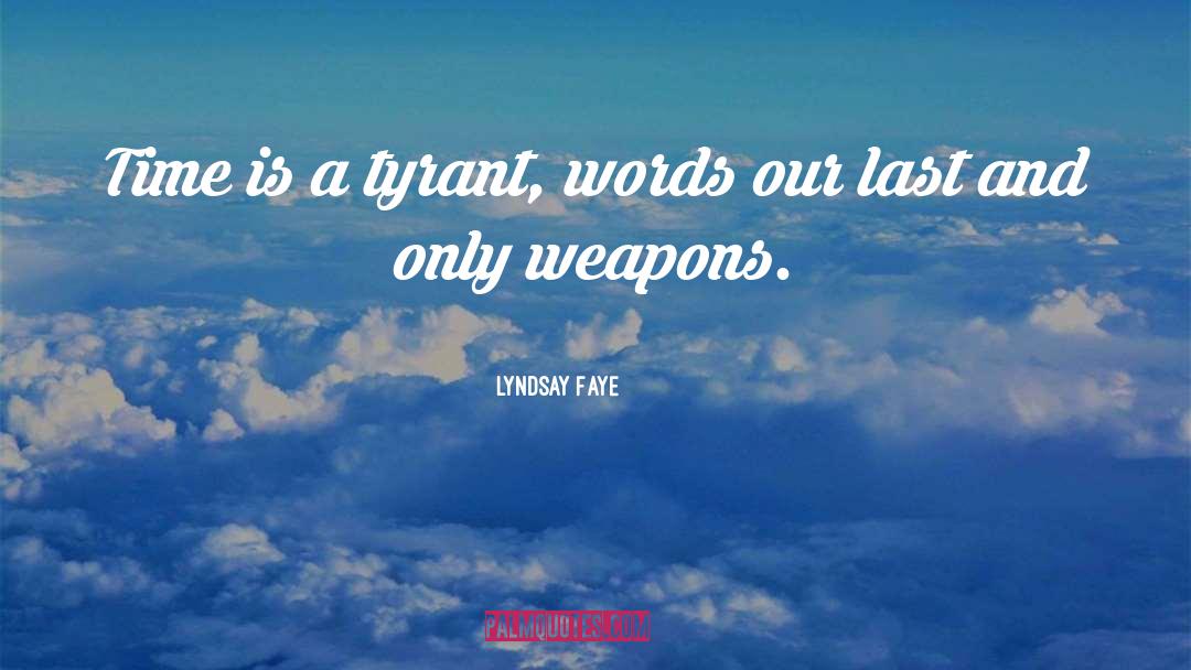 Lyndsay Faye Quotes: Time is a tyrant, words