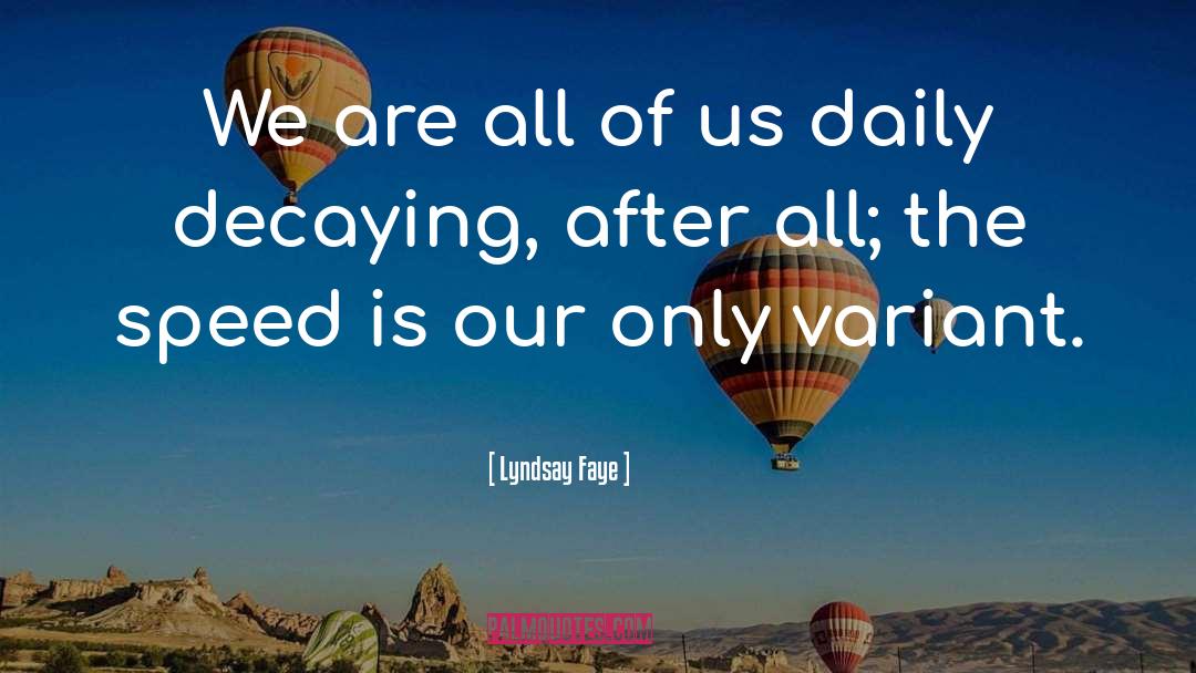 Lyndsay Faye Quotes: We are all of us