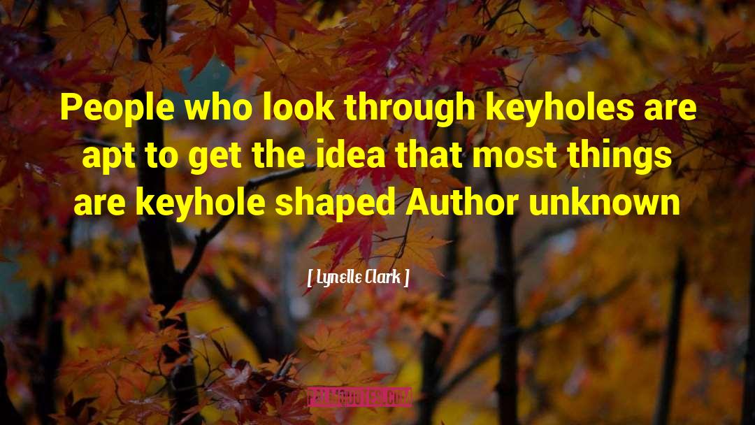 Lynelle Clark Quotes: People who look through keyholes