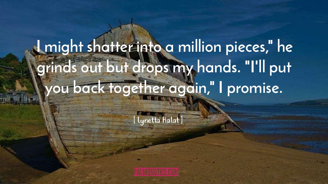 Lynetta Halat Quotes: I might shatter into a