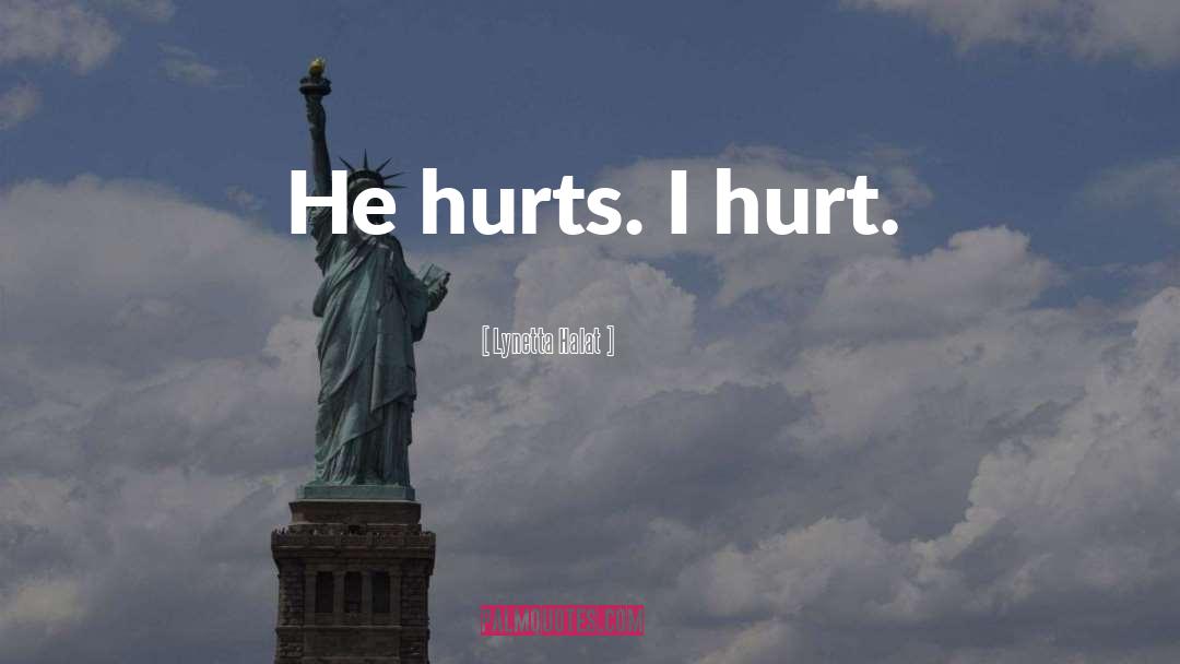 Lynetta Halat Quotes: He hurts. I hurt.