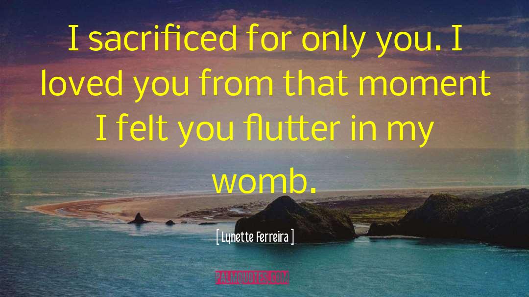 Lynette Ferreira Quotes: I sacrificed for only you.