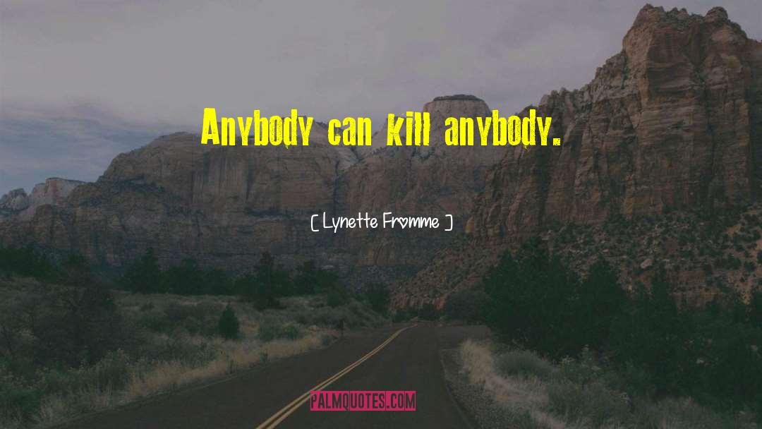 Lynette Fromme Quotes: Anybody can kill anybody.