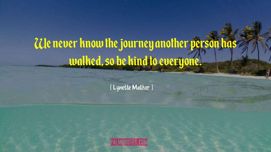 Lynette Mather Quotes: We never know the journey