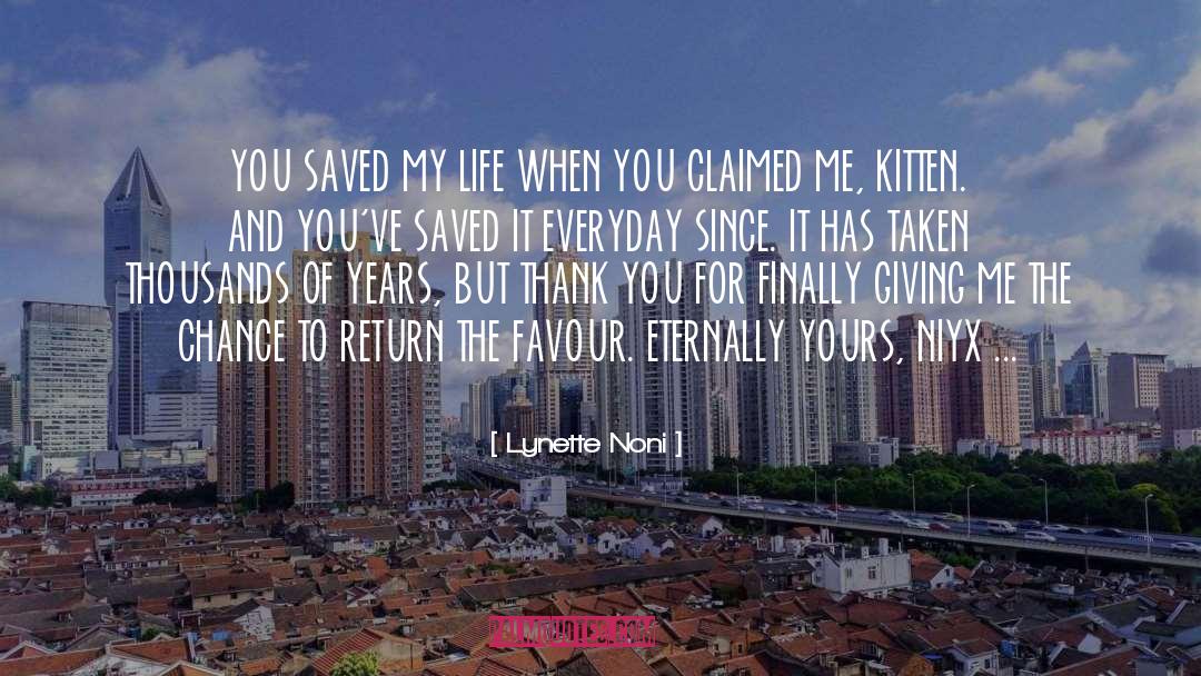 Lynette Noni Quotes: YOU SAVED MY LIFE WHEN