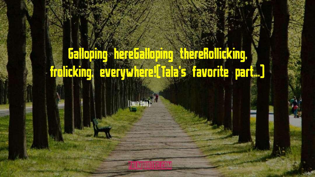 Lynley Dodd Quotes: Galloping here<br />Galloping there<br />Rollicking,