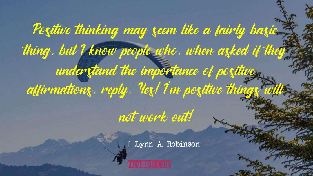 Lynn A. Robinson Quotes: Positive thinking may seem like