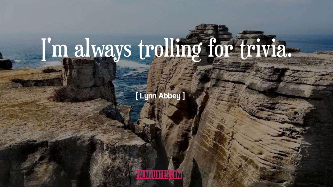Lynn Abbey Quotes: I'm always trolling for trivia.