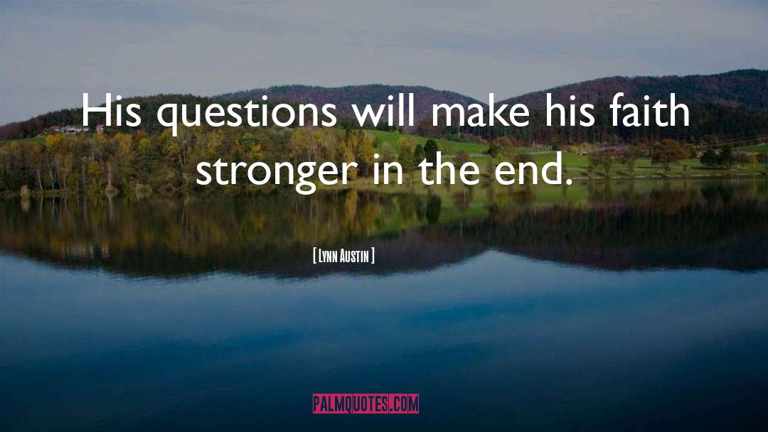 Lynn Austin Quotes: His questions will make his