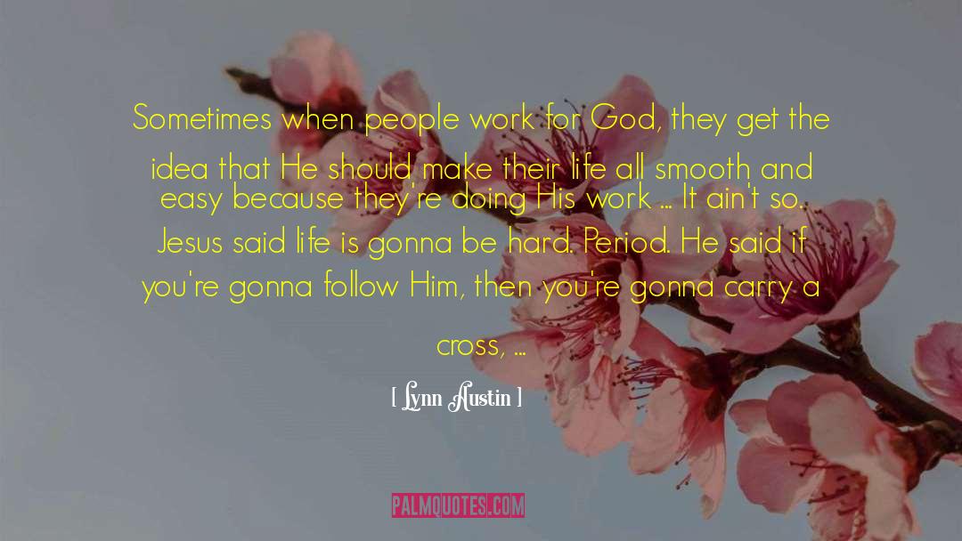 Lynn Austin Quotes: Sometimes when people work for