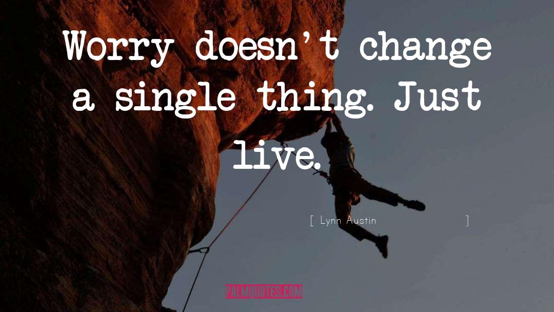 Lynn Austin Quotes: Worry doesn't change a single