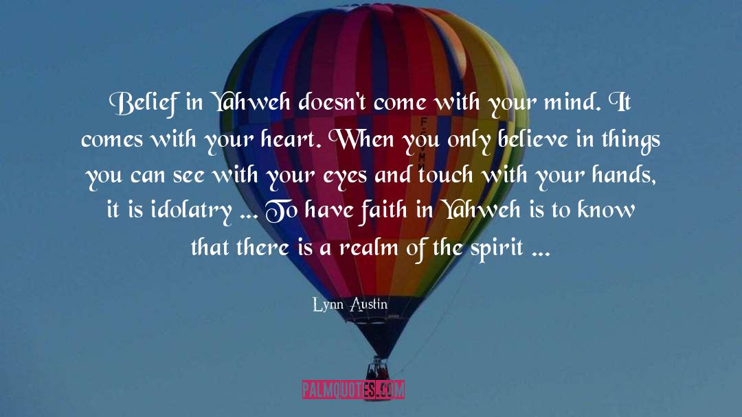 Lynn Austin Quotes: Belief in Yahweh doesn't come