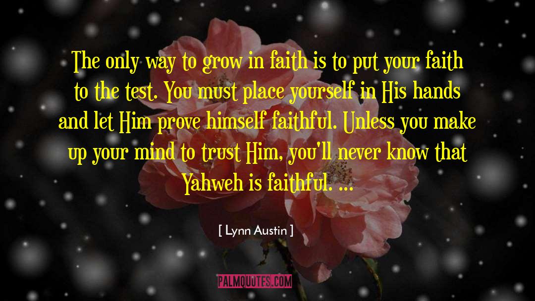 Lynn Austin Quotes: The only way to grow