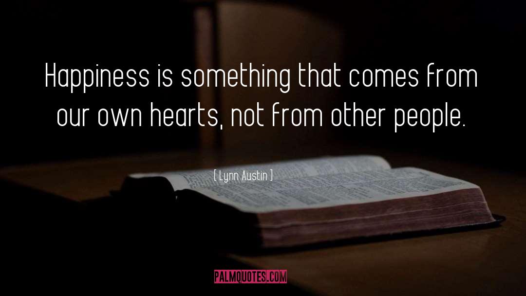 Lynn Austin Quotes: Happiness is something that comes