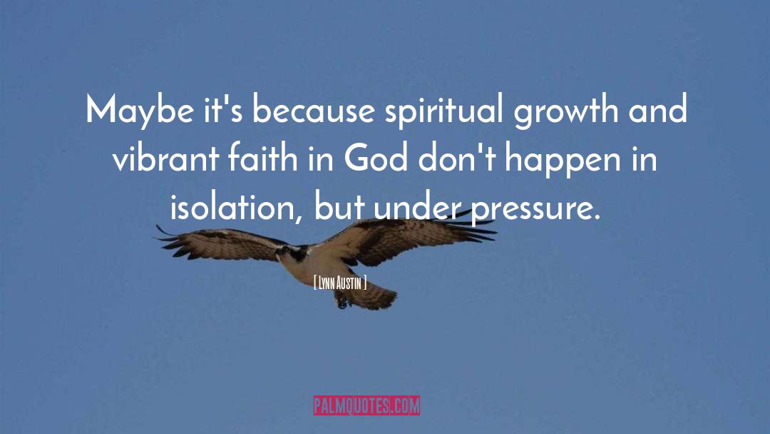 Lynn Austin Quotes: Maybe it's because spiritual growth