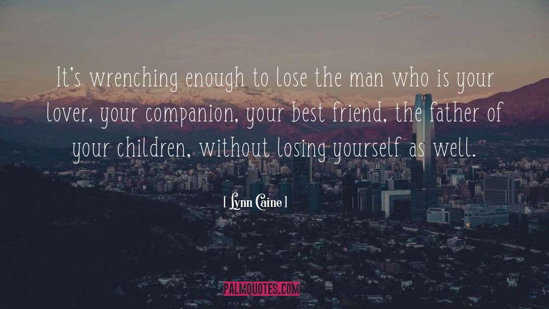 Lynn Caine Quotes: It's wrenching enough to lose