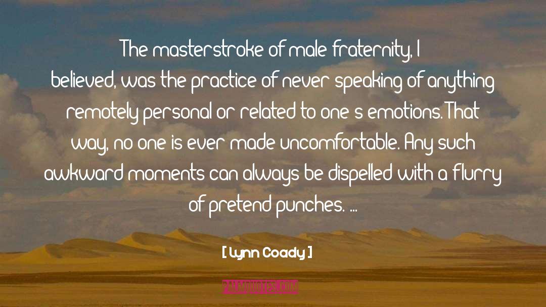 Lynn Coady Quotes: The masterstroke of male fraternity,