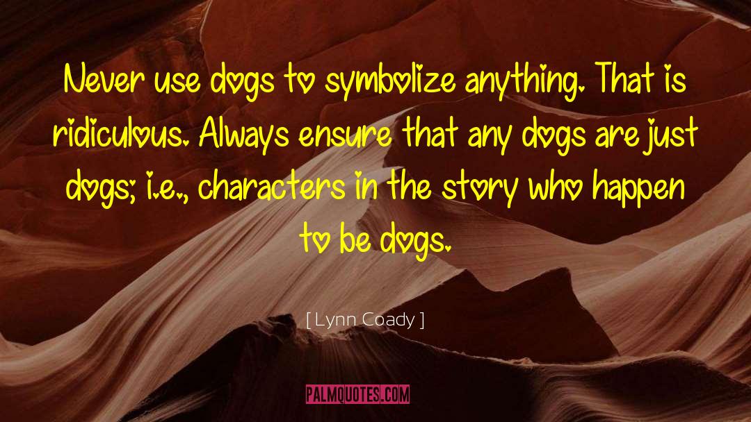 Lynn Coady Quotes: Never use dogs to symbolize