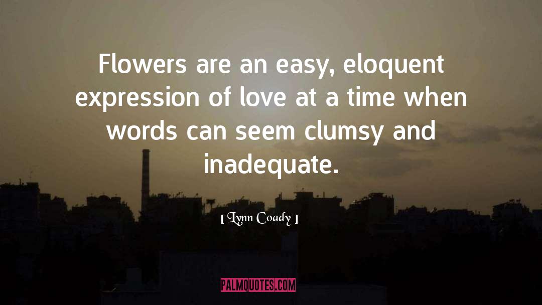 Lynn Coady Quotes: Flowers are an easy, eloquent