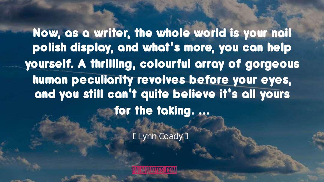 Lynn Coady Quotes: Now, as a writer, the