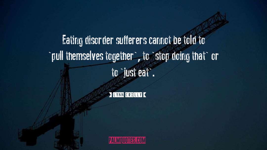 Lynn Crilly Quotes: Eating disorder sufferers cannot be