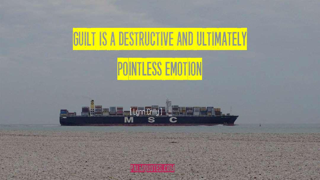 Lynn Crilly Quotes: Guilt is a destructive and